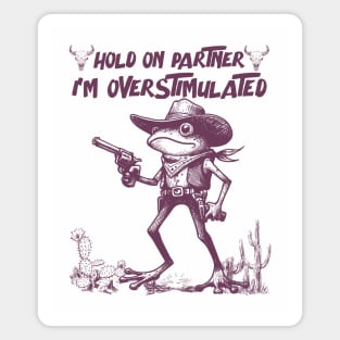 Hold On Partner I'm Overstimulated Magnet